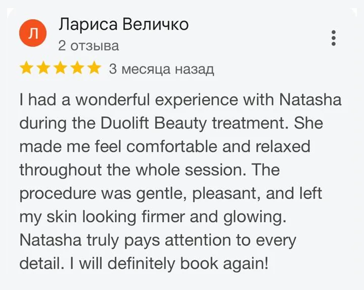 Google review from Larysa Velychko, five stars: “I had a wonderful experience with Natasha during the Duolift Beauty treatment… The procedure was gentle, pleasant, and left my skin looking firmer and glowing. Natasha truly pays attention to every detail. I will definitely book again!”