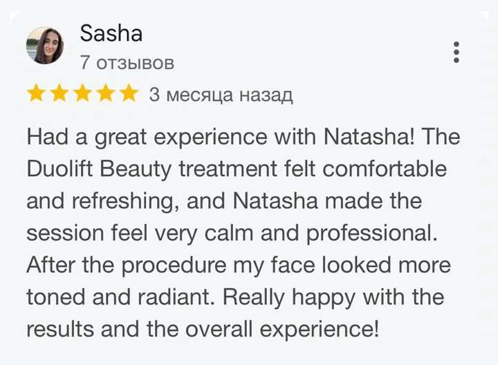 Google review from Sasha, five stars: “Had a great experience with Natasha! The Duolift Beauty treatment felt comfortable and refreshing… After the procedure my face looked more toned and radiant. Really happy with the results!”